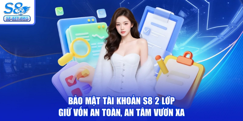 Bảo Mật Tài Khoản S8 2 Lớp - Giữ Vốn An Toàn, An Tâm Vươn Xa