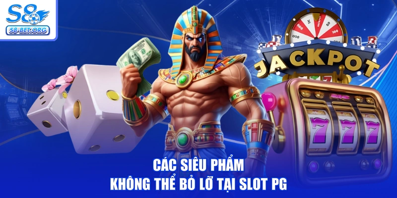 Các siêu phẩm không thể bỏ lỡ tại slot PG