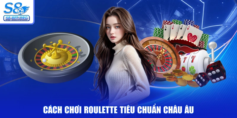 Cách chơi Roulette tiêu chuẩn Châu Âu