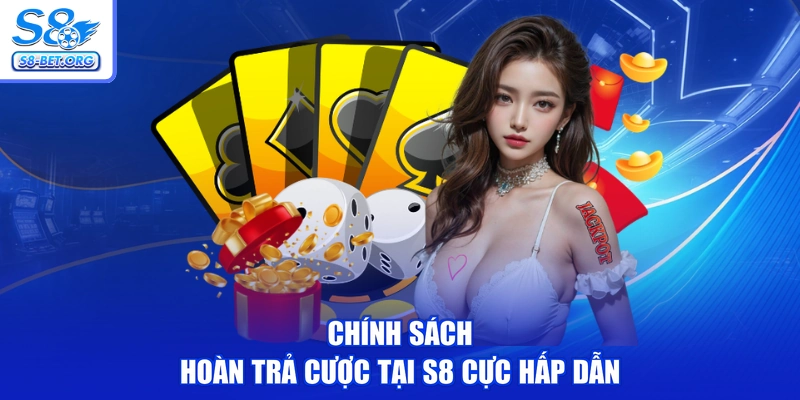 Chính sách hoàn trả cược tại S8 cực hấp dẫn
