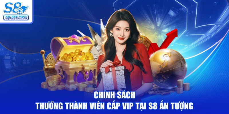 Chính sách Thưởng thành viên cấp VIP tại S8 ấn tượng
