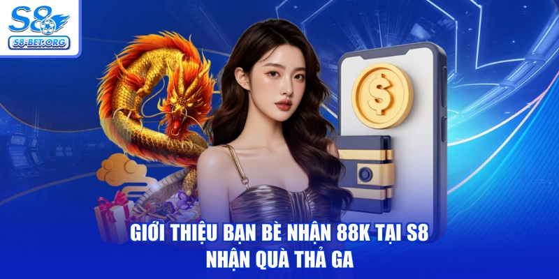 Giới Thiệu Bạn Bè Nhận 88k Tại S8 - Nhận Quà Thả Ga