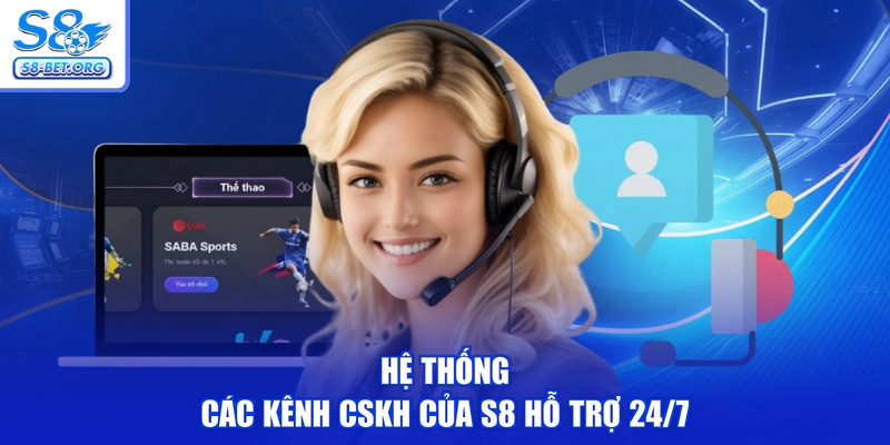 Hệ thống Các kênh CSKH của S8 hỗ trợ 24/7