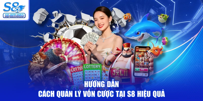 Hướng dẫn Cách quản lý vốn cược tại S8 hiệu quả