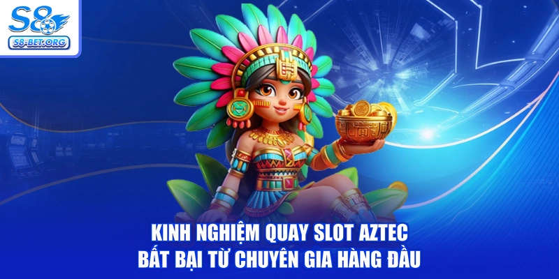 Kinh nghiệm quay slot Aztec bất bại từ chuyên gia hàng đầu