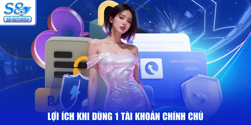 Lợi ích khi dùng 1 tài khoản chính chủ