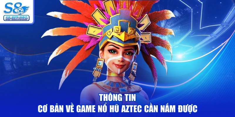 Thông tin cơ bản về game nổ hũ Aztec cần nắm được