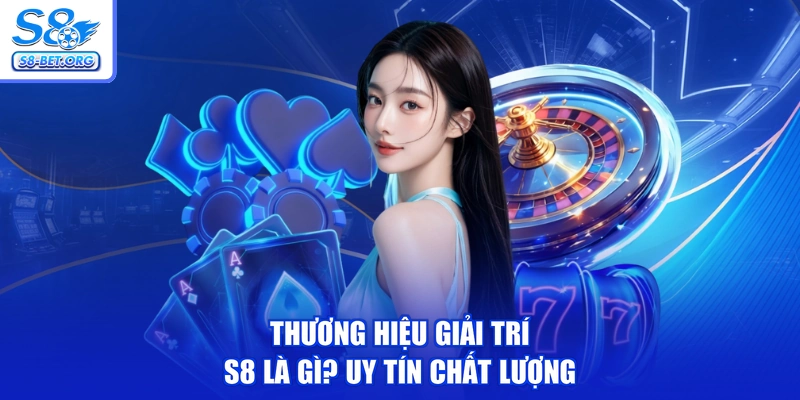 Thương hiệu giải trí S8 là gì? uy tín chất lượng