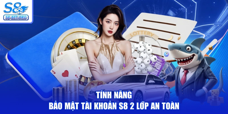 Tính năng bảo mật tài khoản S8 2 lớp an toàn