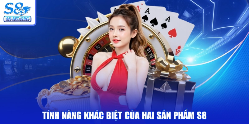 Tính năng khác biệt của hai sản phẩm S8