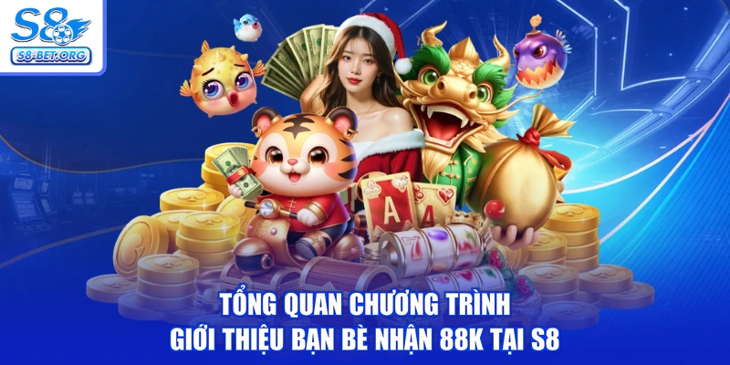 Tổng quan chương trình giới thiệu bạn bè nhận 88k tại S8