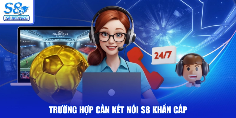 Trường hợp cần kết nối S8 khẩn cấp