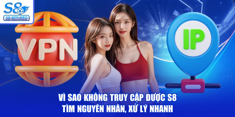 Vì Sao Không Truy Cập Được S8 - Tìm Nguyên Nhân, Xử Lý Nhanh