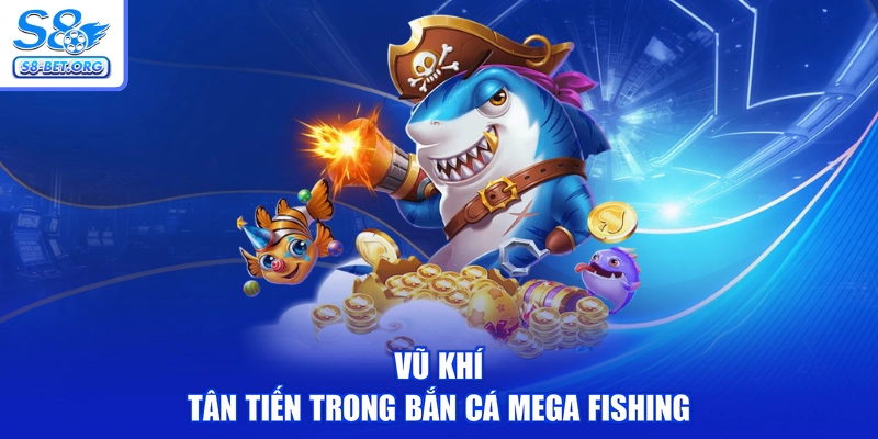 Vũ khí tân tiến trong bắn cá mega fishing